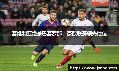 塞维利亚绝杀巴塞罗那，豪取联赛领先地位