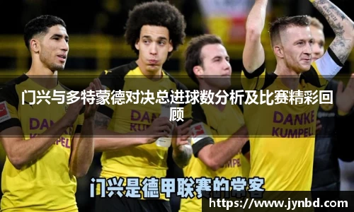 门兴与多特蒙德对决总进球数分析及比赛精彩回顾