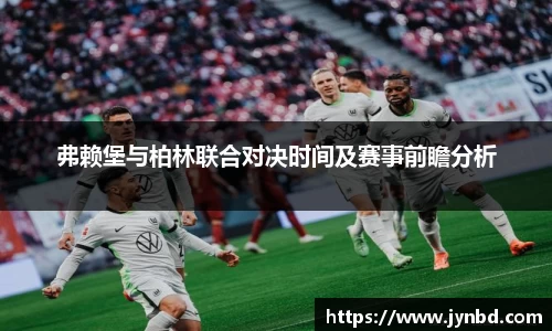 弗赖堡与柏林联合对决时间及赛事前瞻分析